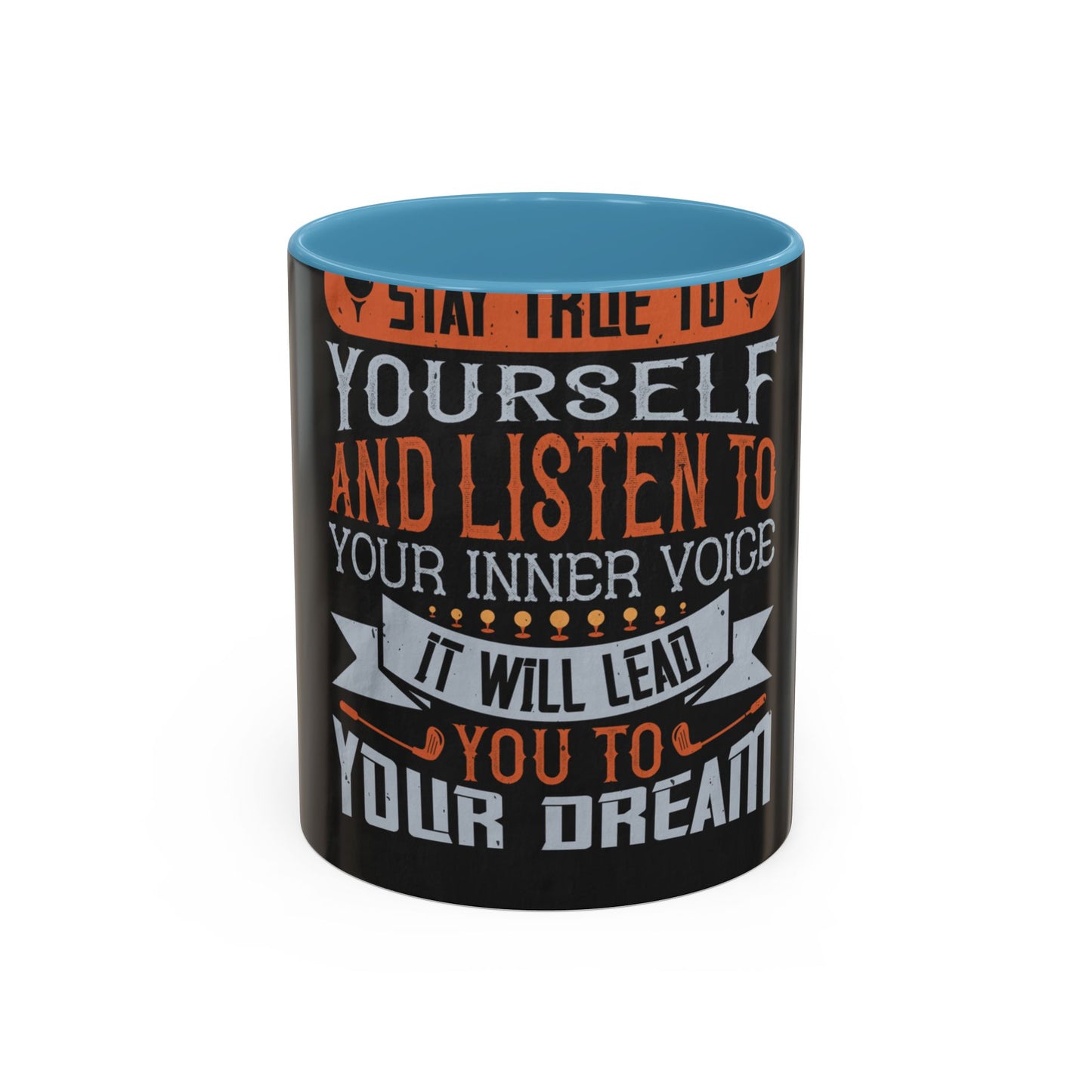 Stay true to yourself and listen to your inner voice. It will lead you to your dream — Accent Mug 11/15oz