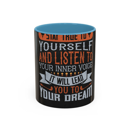 Stay true to yourself and listen to your inner voice. It will lead you to your dream — Accent Mug 11/15oz