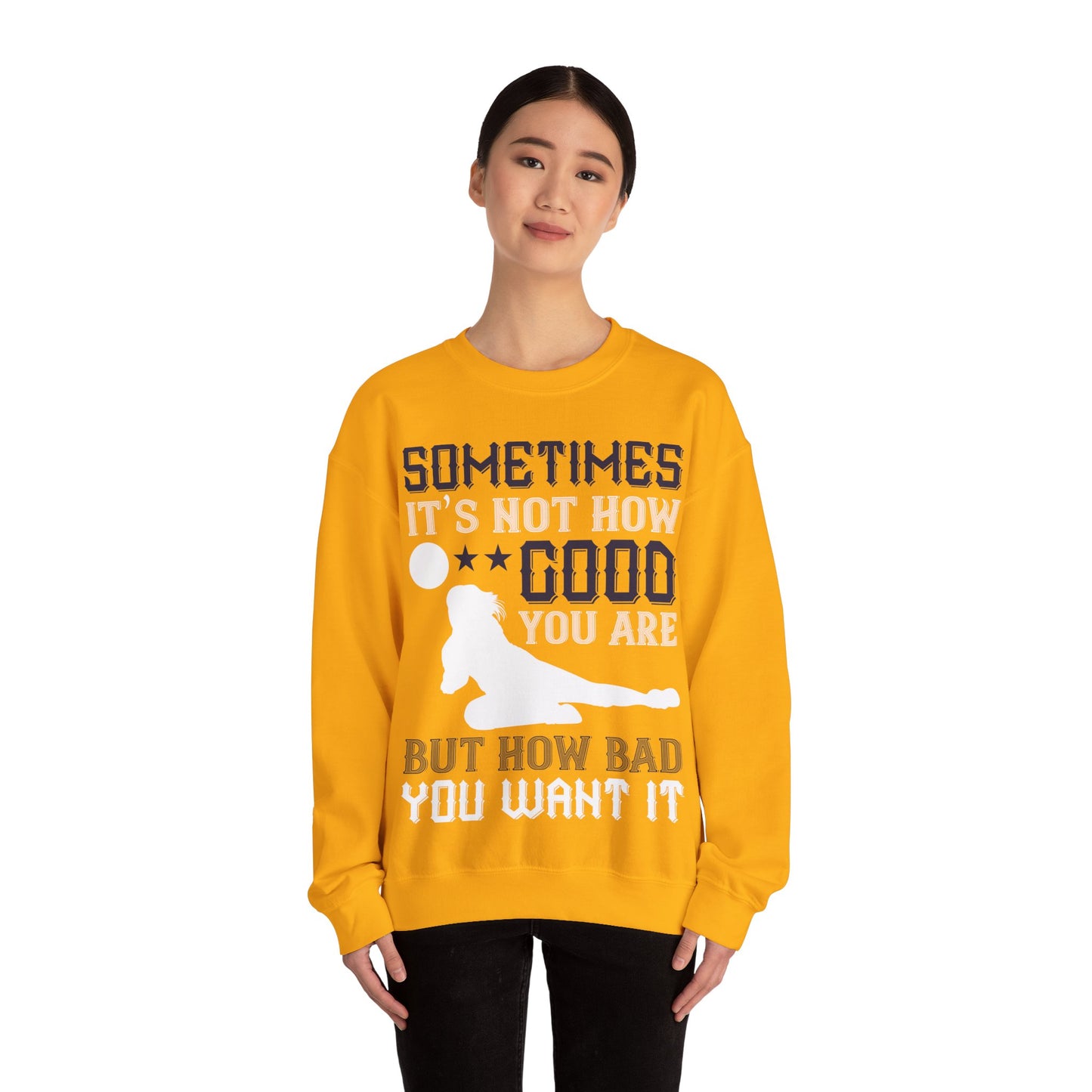 Sometimes itΓÇÖs not how good you are, but how bad you want it-01 — Unisex Heavy Blend Crewneck (G18000)