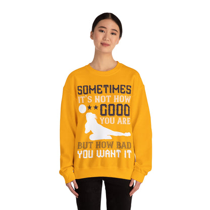 Sometimes itΓÇÖs not how good you are, but how bad you want it-01 — Unisex Heavy Blend Crewneck (G18000)