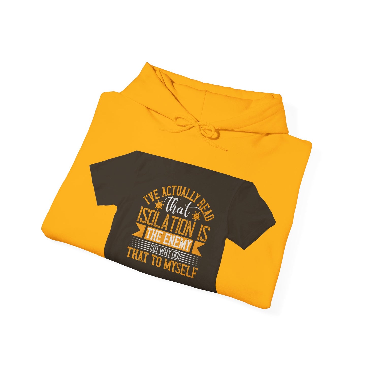 I've actually read that isolation is the enemy, so why do that to myself — Unisex Heavy Blend Hoodie (G18500)