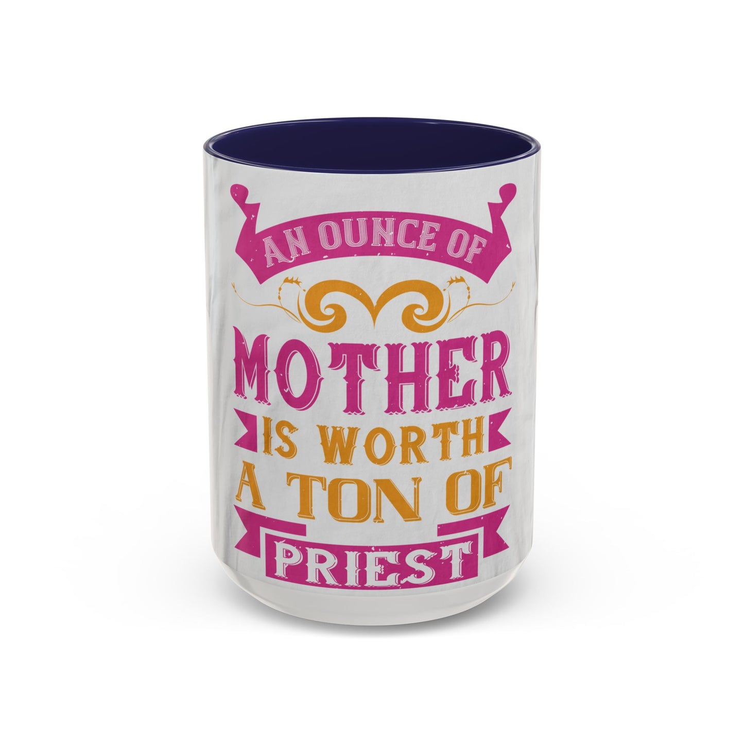 An ounce of mother is worth a ton of priest — Accent Mug 11/15oz