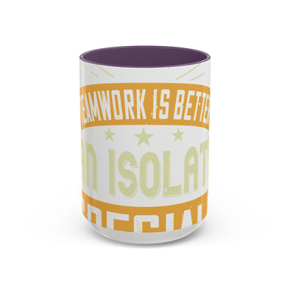 Teamwork is better than isolation, especially for a columnist-01 — Accent Mug 11/15oz