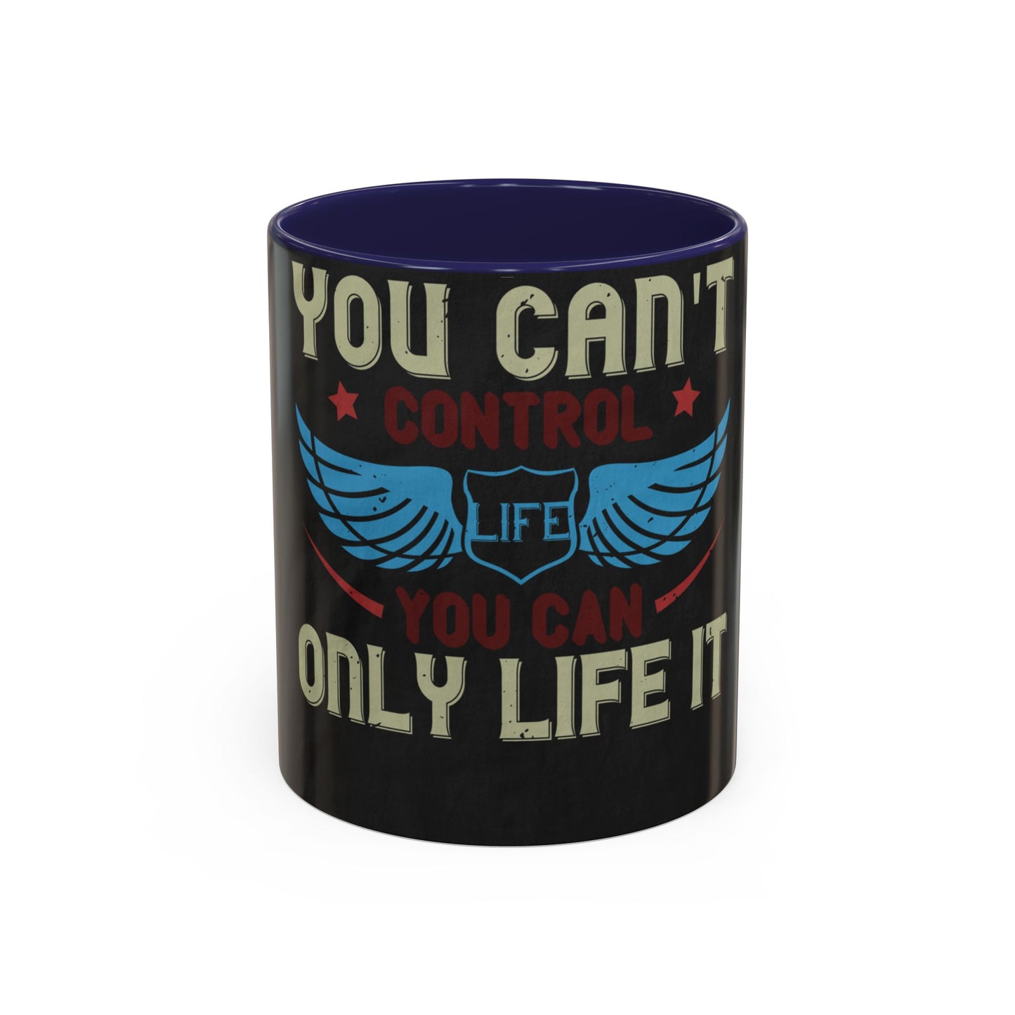 you can't control life you can only life it — Accent Mug 11/15oz