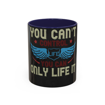 you can't control life you can only life it — Accent Mug 11/15oz