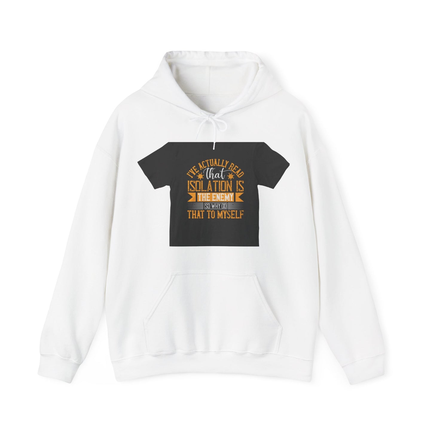 I've actually read that isolation is the enemy, so why do that to myself — Unisex Heavy Blend Hoodie (G18500)