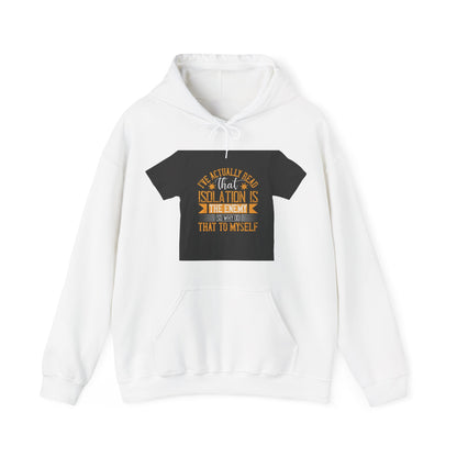 I've actually read that isolation is the enemy, so why do that to myself — Unisex Heavy Blend Hoodie (G18500)