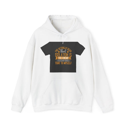 I've actually read that isolation is the enemy, so why do that to myself — Unisex Heavy Blend Hoodie (G18500)