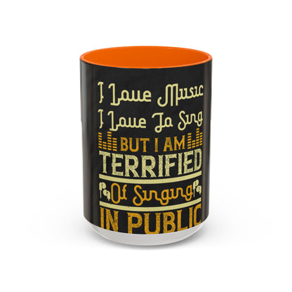 I love music, I love to sing, but I am terrified of singing in public — Accent Mug 11/15oz