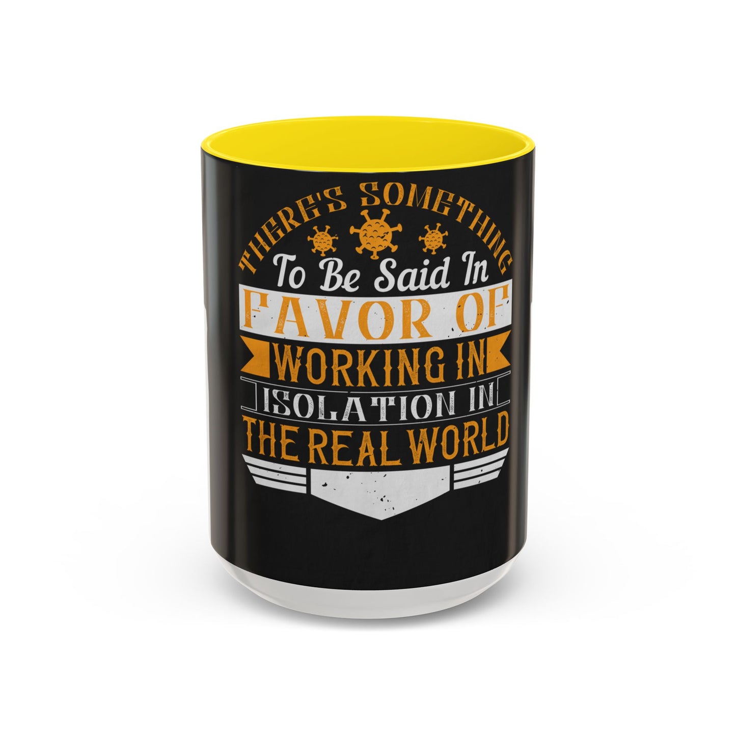 There 's something to be said in favor of working in isolation in the real world — Accent Mug 11/15oz