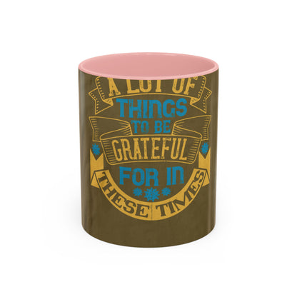A lot of things to be grateful for in these times — Accent Mug 11/15oz
