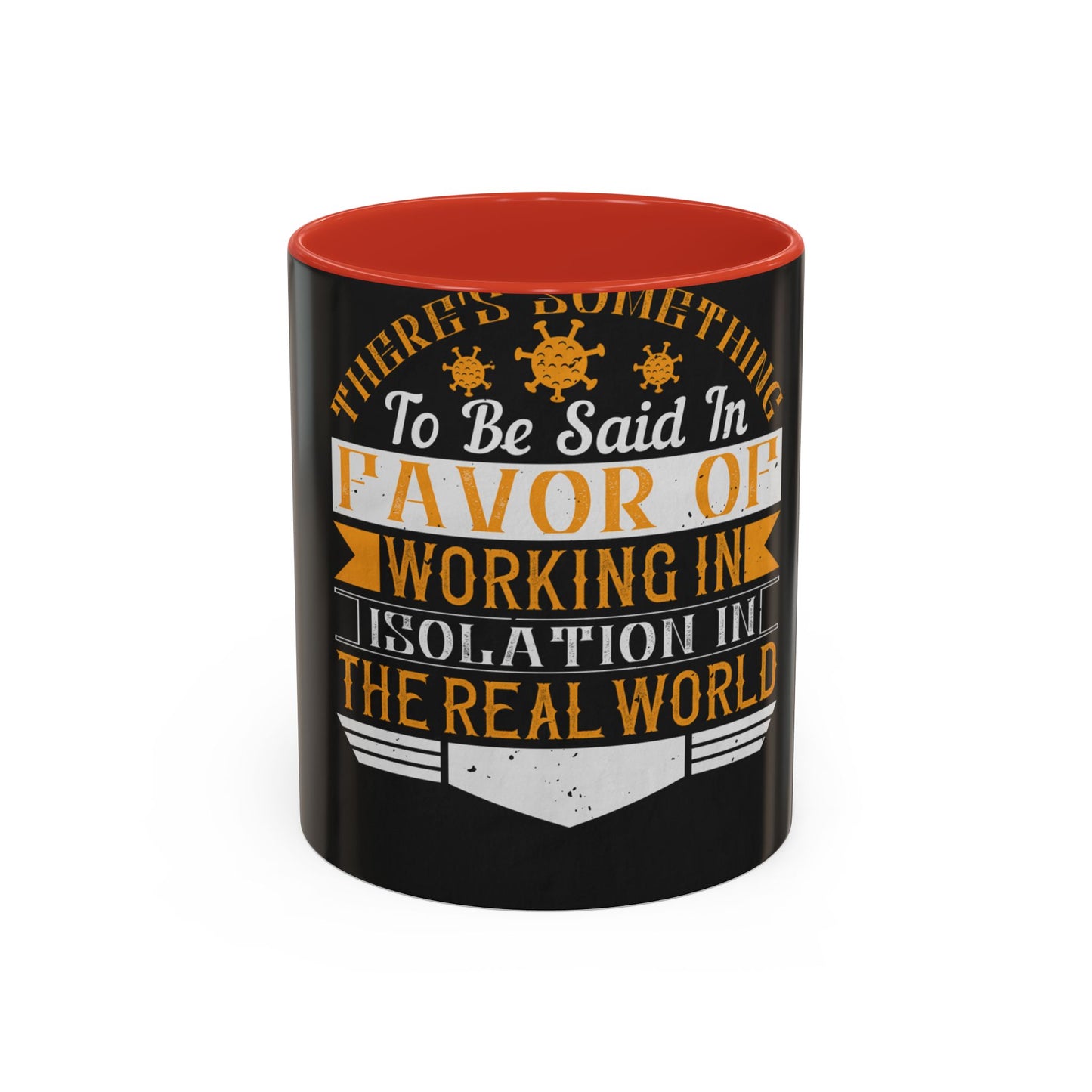 There 's something to be said in favor of working in isolation in the real world — Accent Mug 11/15oz