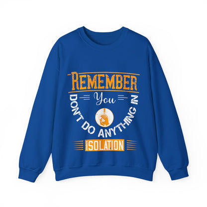 Remember you don't do anything in isolation-011 — Unisex Heavy Blend Crewneck (G18000)