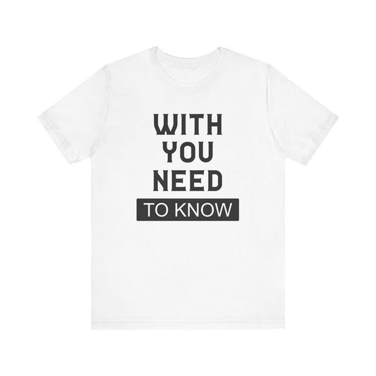 With You Need To Know T-shirt, Unisex T-shirt, Short Sleeve Tee, Positive Tee, lover Tshirt, Couple Shirt, Gift for Him, Gift for Her