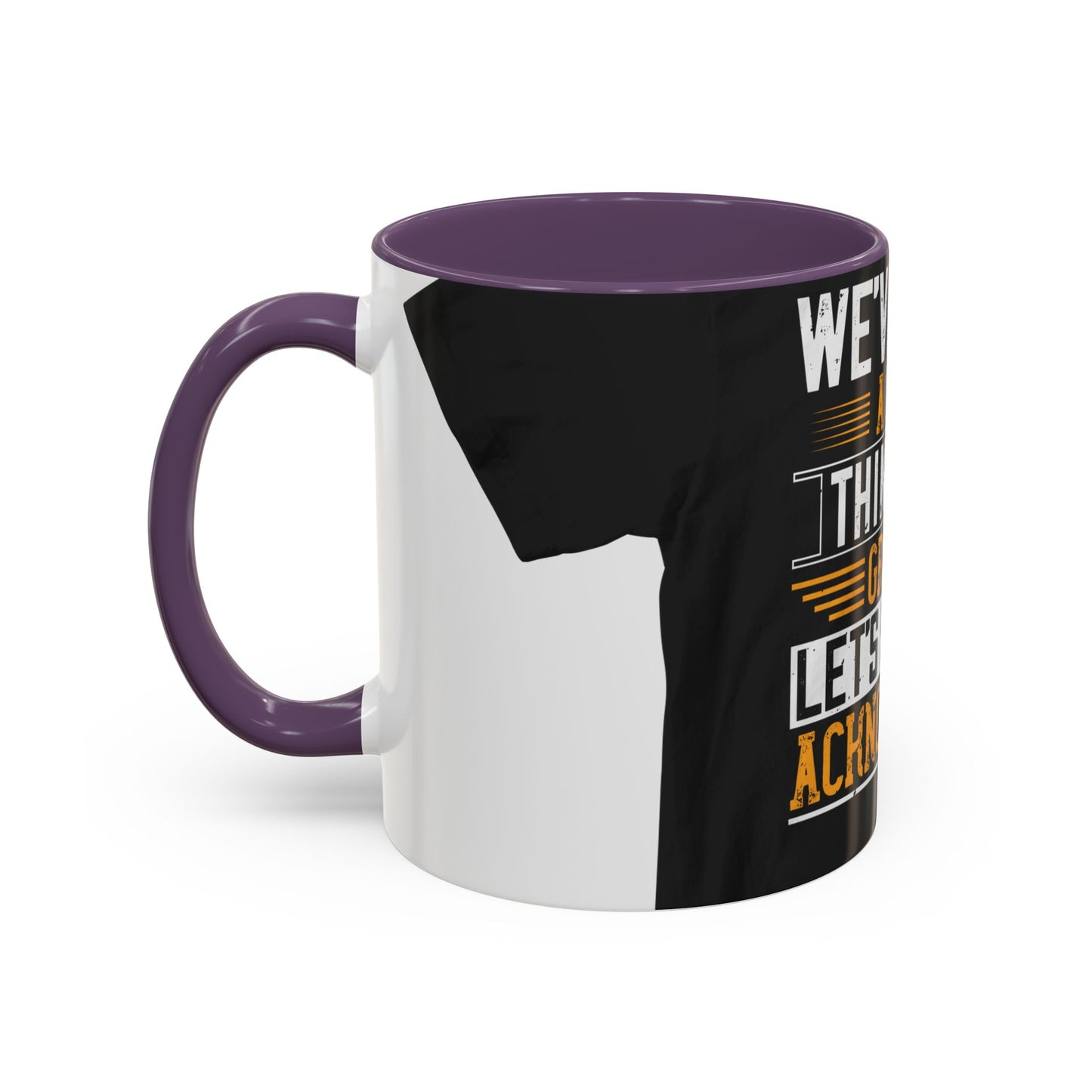 WeΓÇÖve taken a lot of things for granted. LetΓÇÖs stop and acknowledge — Accent Mug 11/15oz