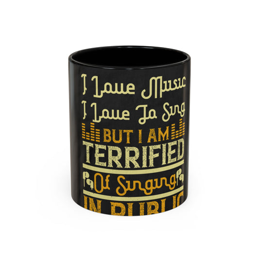 I love music, I love to sing, but I am terrified of singing in public — Accent Mug 11/15oz