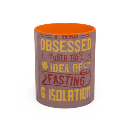 I was obsessed with the idea of fasting and isolation — Accent Mug 11/15oz