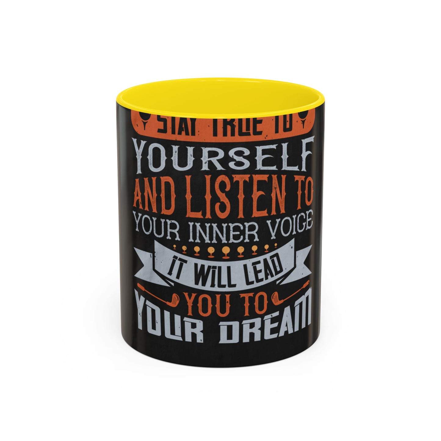Stay true to yourself and listen to your inner voice. It will lead you to your dream — Accent Mug 11/15oz