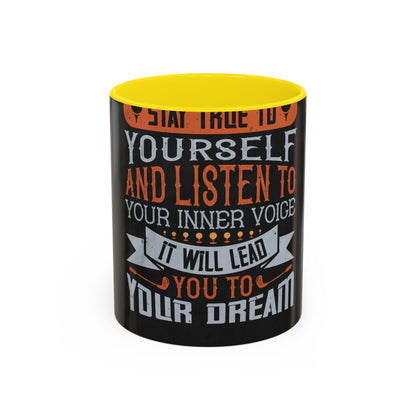 Stay true to yourself and listen to your inner voice. It will lead you to your dream — Accent Mug 11/15oz