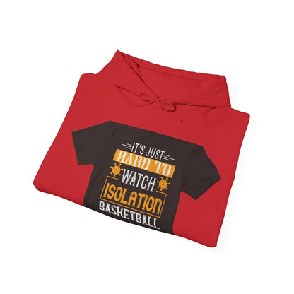 It's just hard to watch isolation basketball — Unisex Heavy Blend Hoodie (G18500)