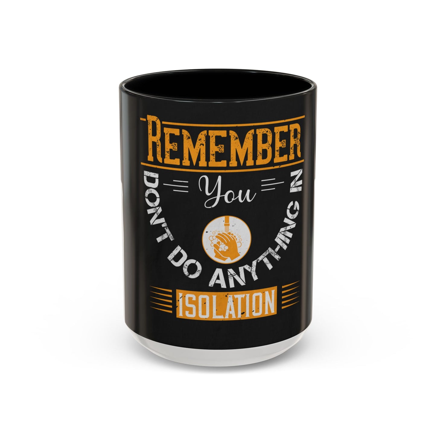 Remember you don't do anything in isolationn — Accent Mug 11/15oz