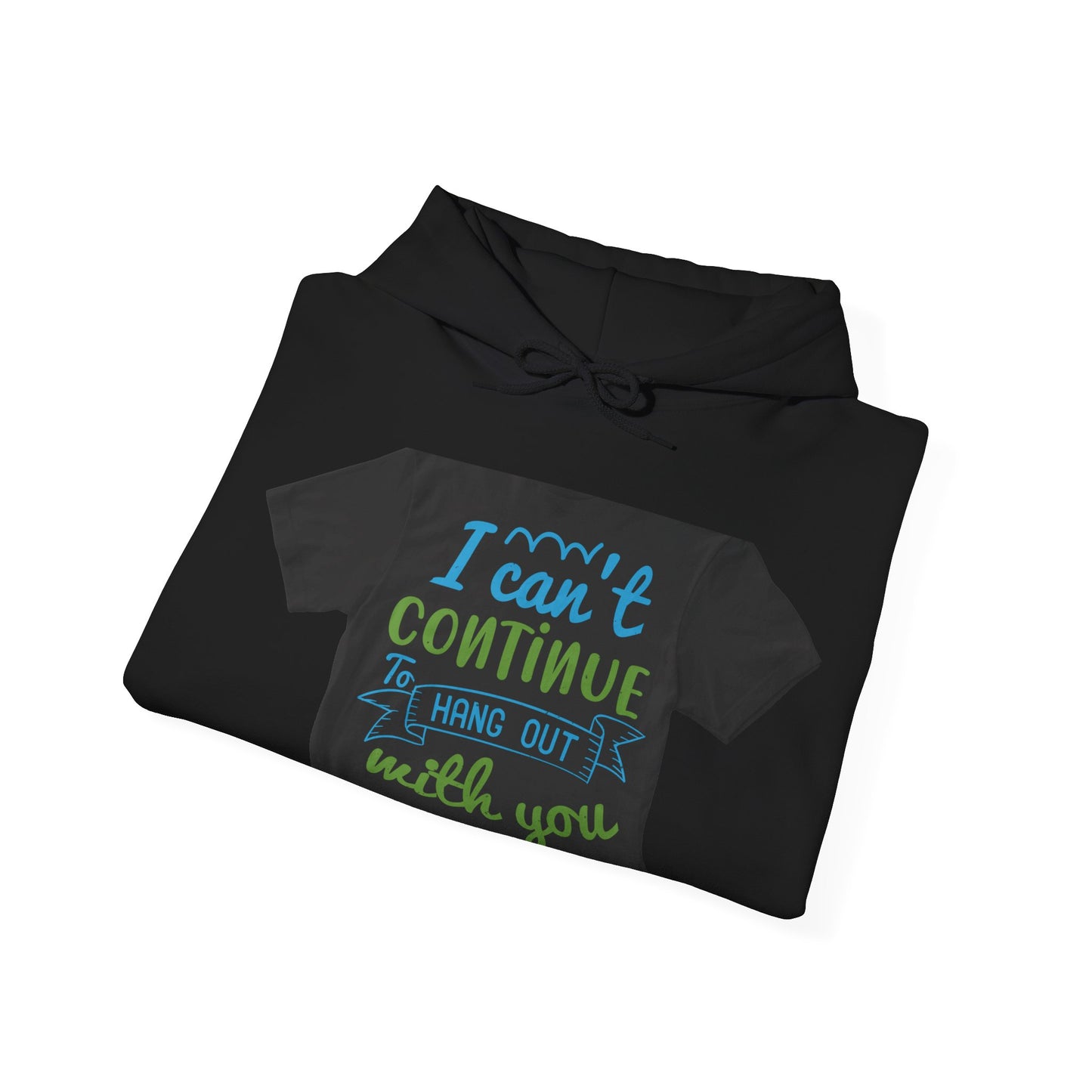 i canΓÇÖt continue to hang out with you — Unisex Heavy Blend Hoodie (G18500)