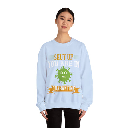 shut up you are in  quarantine-01 — Unisex Heavy Blend Crewneck (G18000)