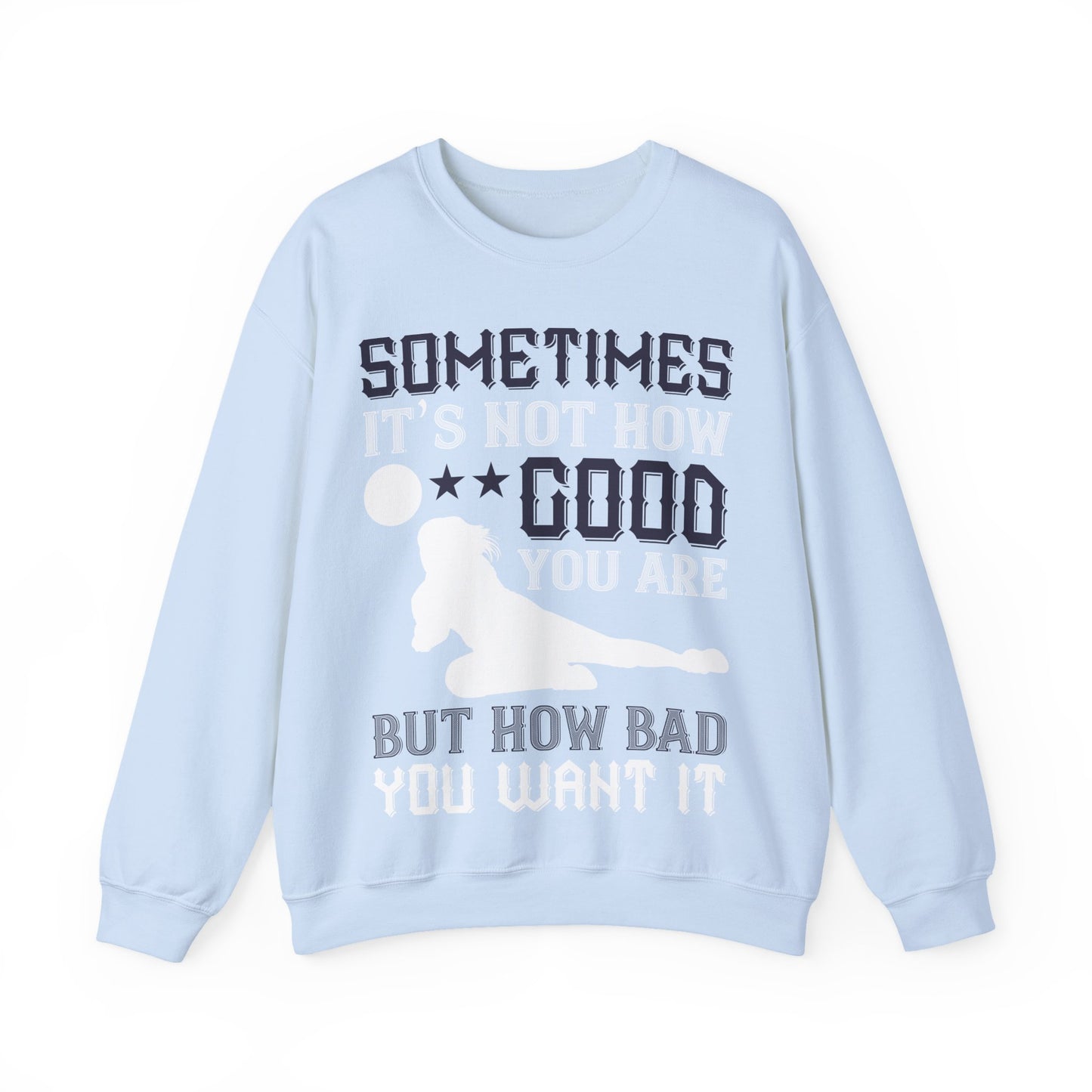 Sometimes itΓÇÖs not how good you are, but how bad you want it-01 — Unisex Heavy Blend Crewneck (G18000)
