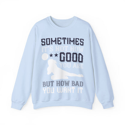 Sometimes itΓÇÖs not how good you are, but how bad you want it-01 — Unisex Heavy Blend Crewneck (G18000)