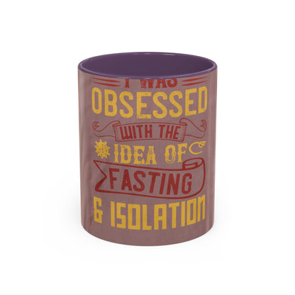 I was obsessed with the idea of fasting and isolation — Accent Mug 11/15oz
