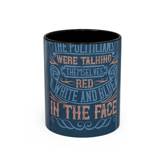The politicians were talking themselves red, white and blue in the face — Accent Mug 11/15oz