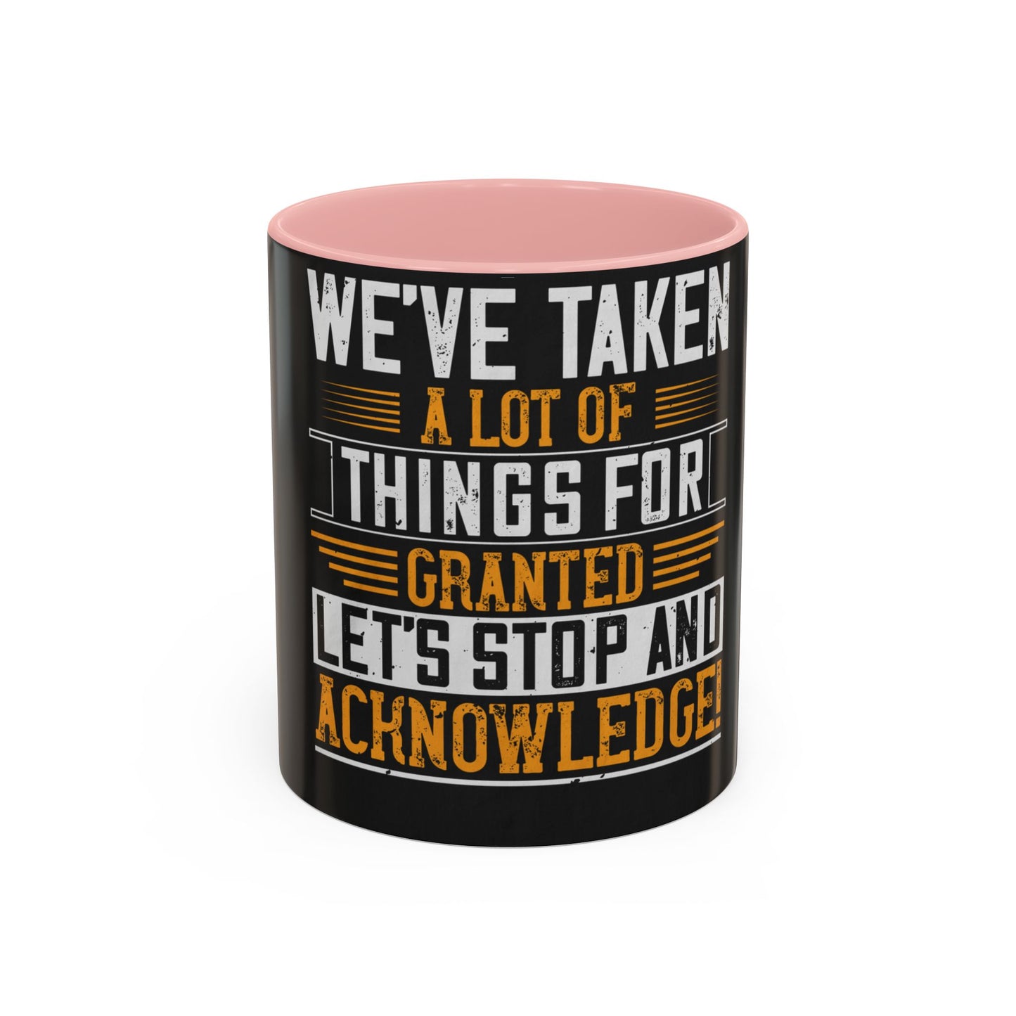 WeΓÇÖve taken a lot of things for granted. LetΓÇÖs stop and acknowledge — Accent Mug 11/15oz