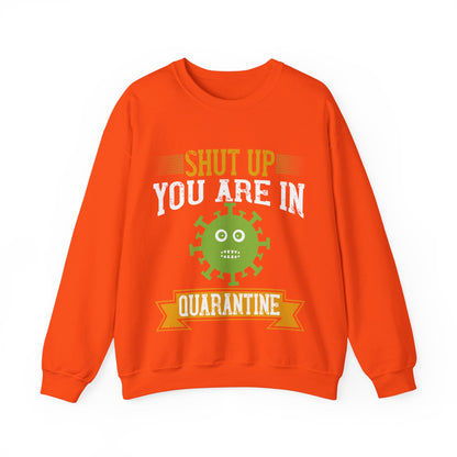 shut up you are in  quarantine-01 — Unisex Heavy Blend Crewneck (G18000)