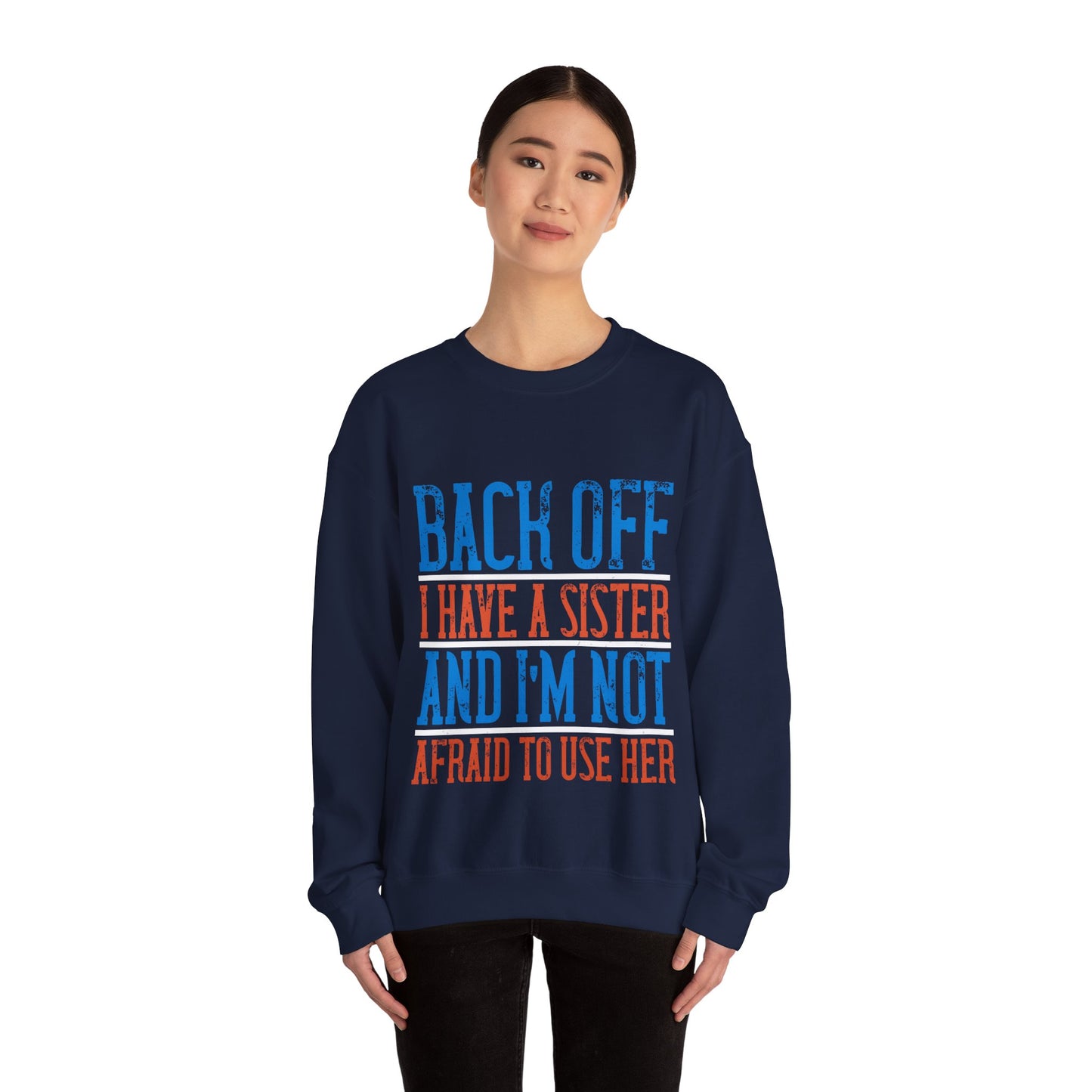 Back off. I have a sister and IΓÇÖm not afraid to use her-01 — Unisex Heavy Blend Crewneck (G18000)