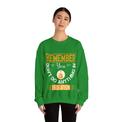 Remember you don't do anything in isolation-011 — Unisex Heavy Blend Crewneck (G18000)