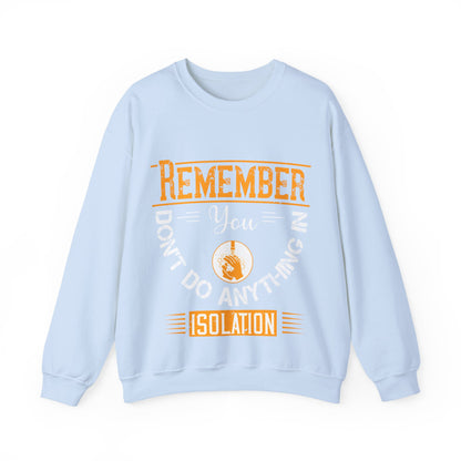Remember you don't do anything in isolation-011 — Unisex Heavy Blend Crewneck (G18000)