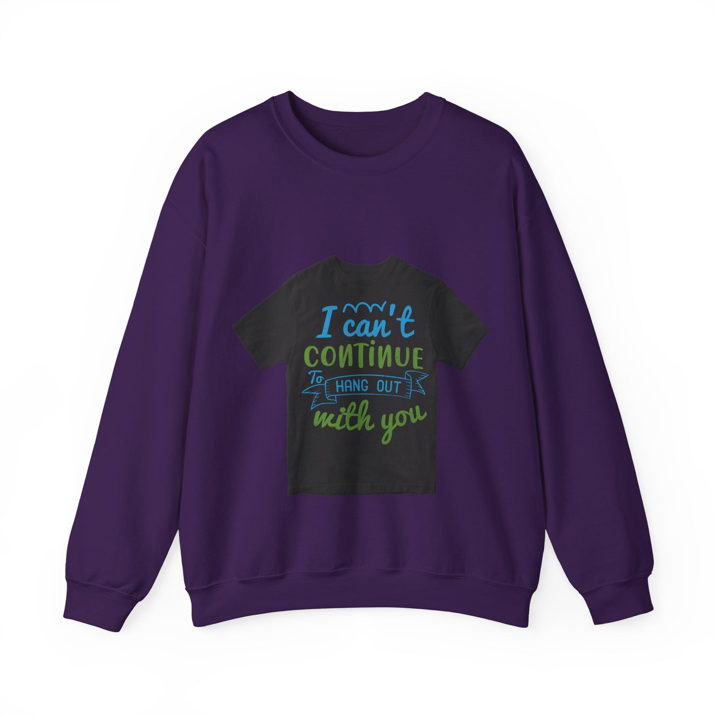 i canΓÇÖt continue to hang out with you — Unisex Heavy Blend Crewneck (G18000)