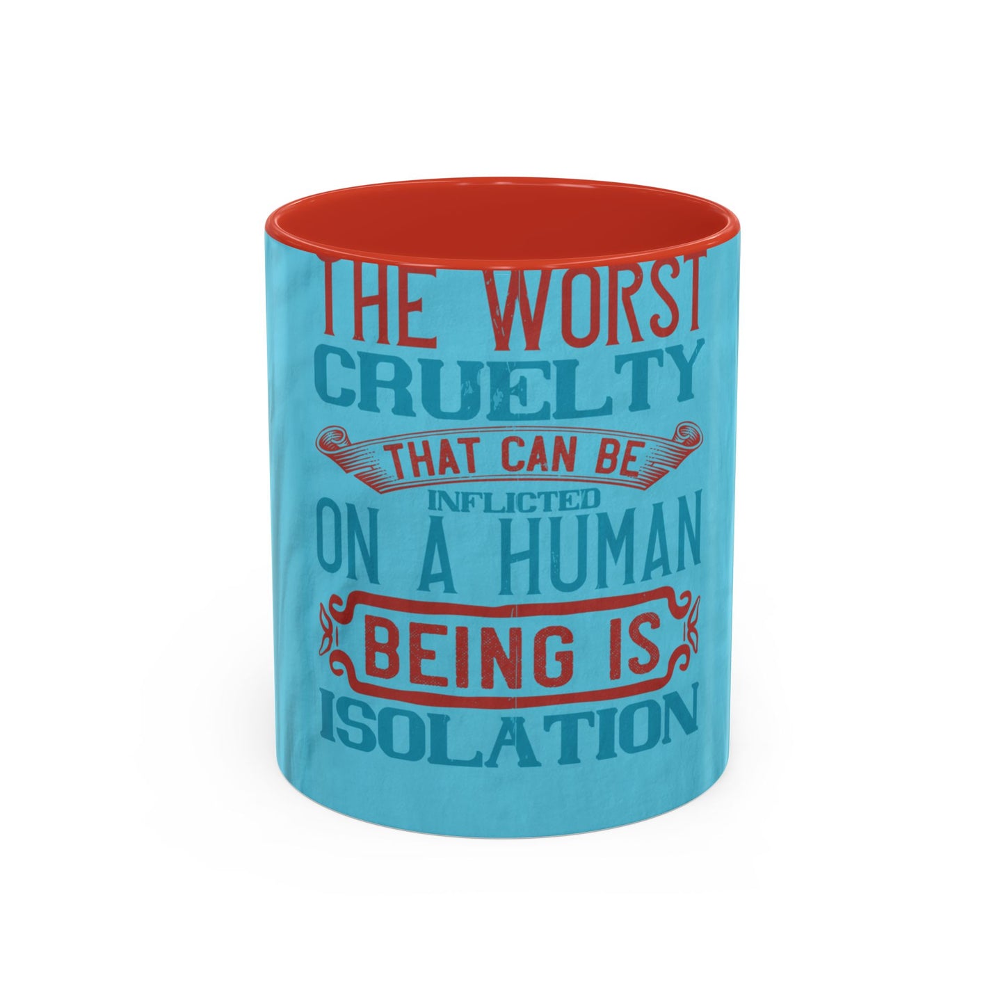 The worst cruelty that can be inflicted on a human being is isolation — Accent Mug 11/15oz