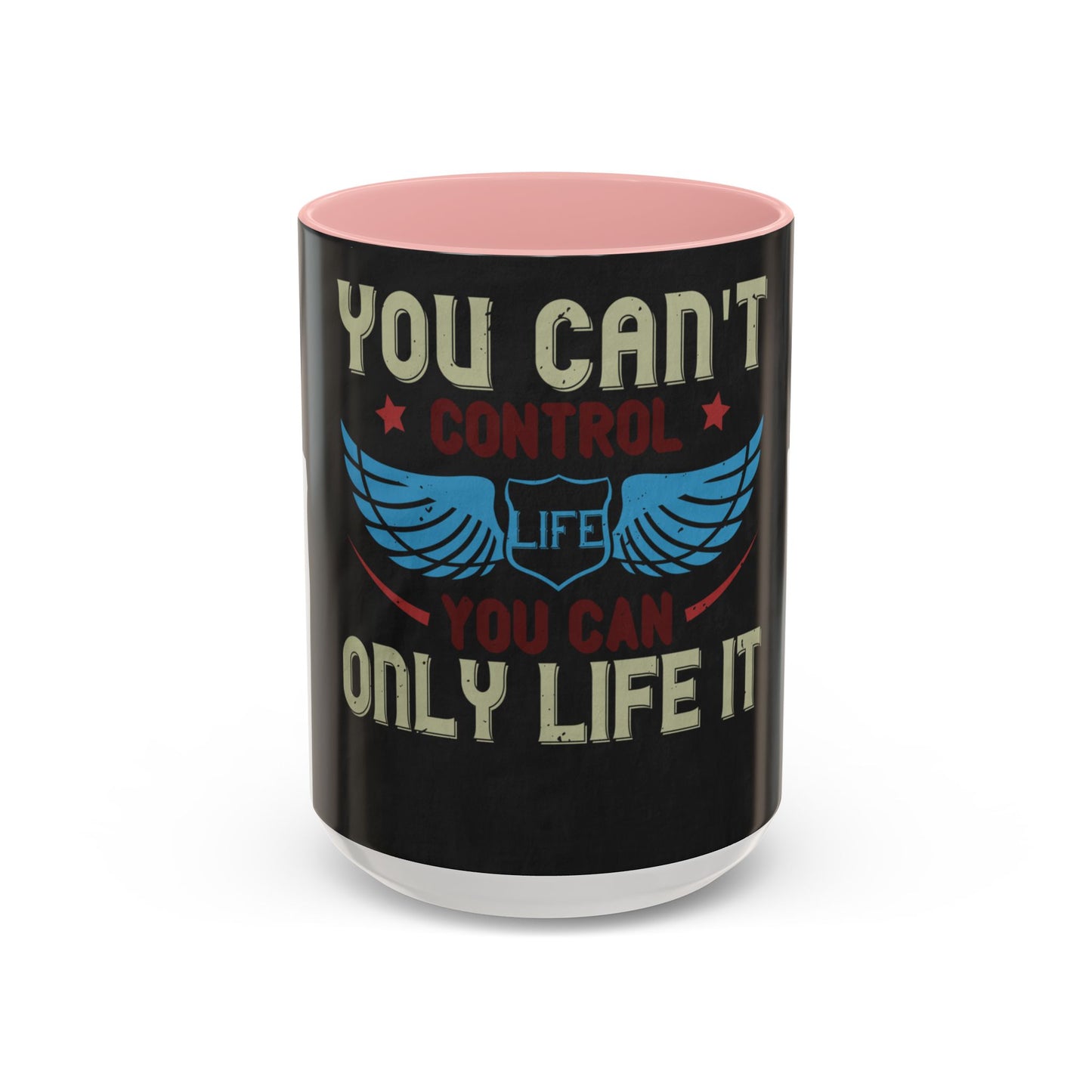 you can't control life you can only life it — Accent Mug 11/15oz