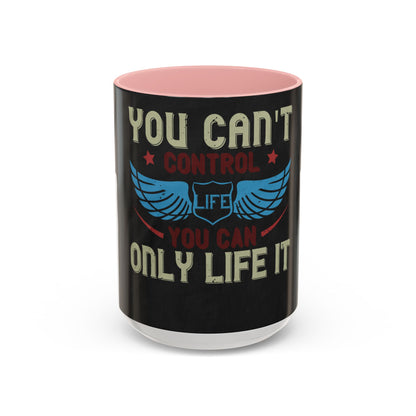 you can't control life you can only life it — Accent Mug 11/15oz