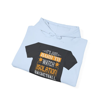 It's just hard to watch isolation basketball — Unisex Heavy Blend Hoodie (G18500)