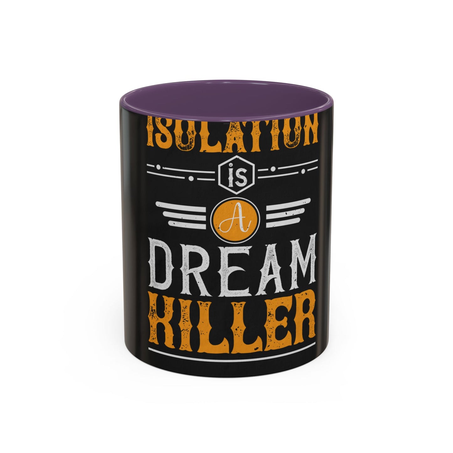 Isolation is a dream killer — Accent Mug 11/15oz