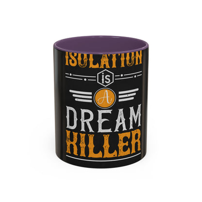 Isolation is a dream killer — Accent Mug 11/15oz