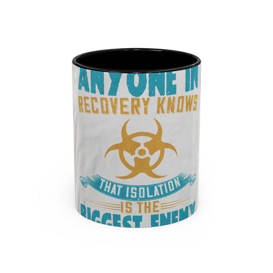 Anyone in recovery knows that isolation is the biggest enemy — Accent Mug 11/15oz