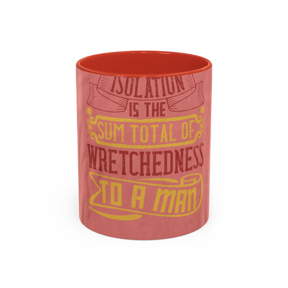 Isolation is the sum total of wretchedness to a man — Accent Mug 11/15oz