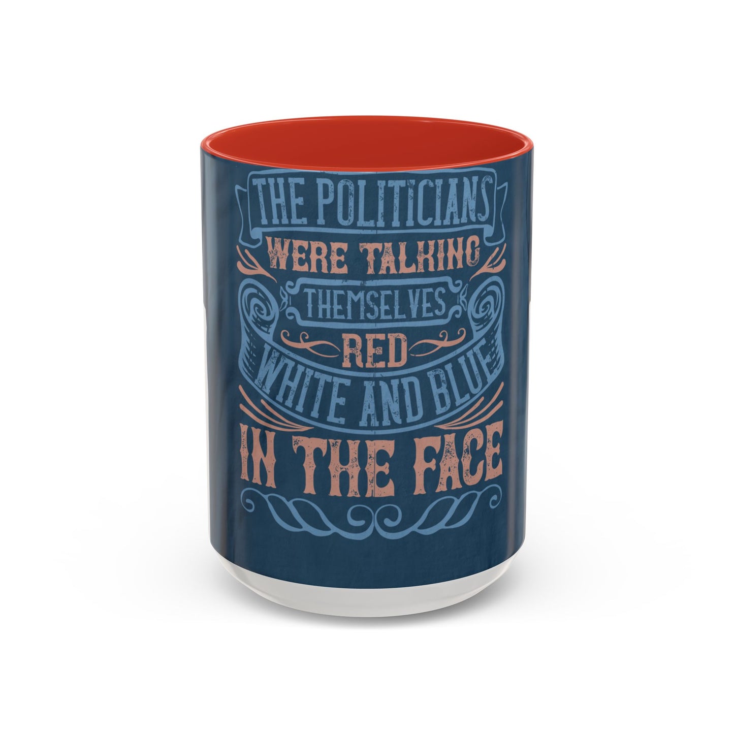 The politicians were talking themselves red, white and blue in the face — Accent Mug 11/15oz