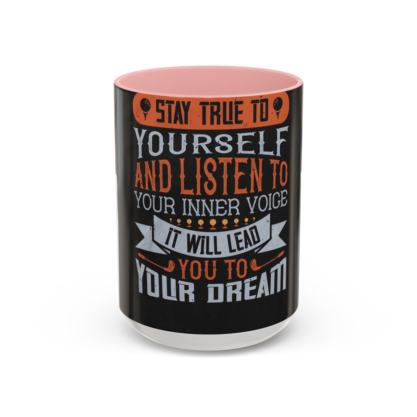 Stay true to yourself and listen to your inner voice. It will lead you to your dream — Accent Mug 11/15oz