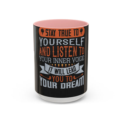 Stay true to yourself and listen to your inner voice. It will lead you to your dream — Accent Mug 11/15oz