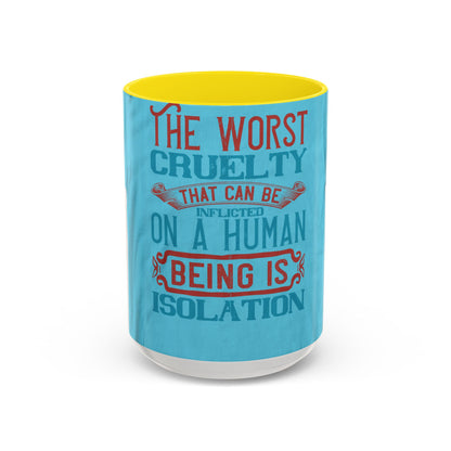 The worst cruelty that can be inflicted on a human being is isolation — Accent Mug 11/15oz