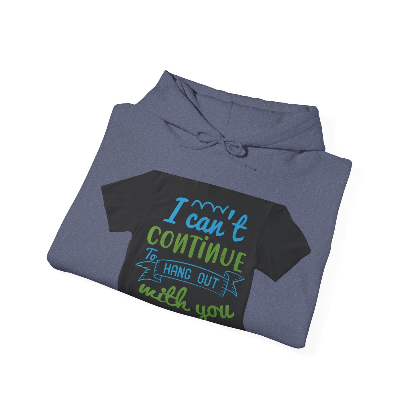 i canΓÇÖt continue to hang out with you — Unisex Heavy Blend Hoodie (G18500)